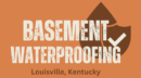 Basement Waterproofing Louisville KY